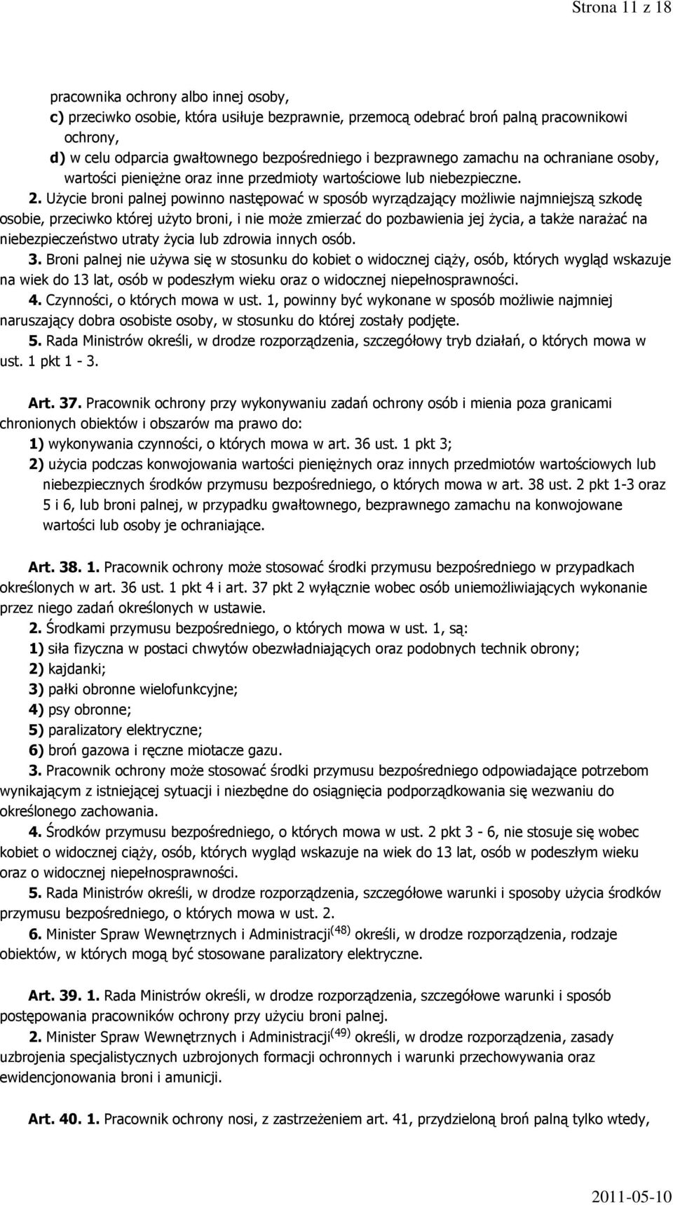 Użycie broni palnej powinno następować w sposób wyrządzający możliwie najmniejszą szkodę osobie, przeciwko której użyto broni, i nie może zmierzać do pozbawienia jej życia, a także narażać na