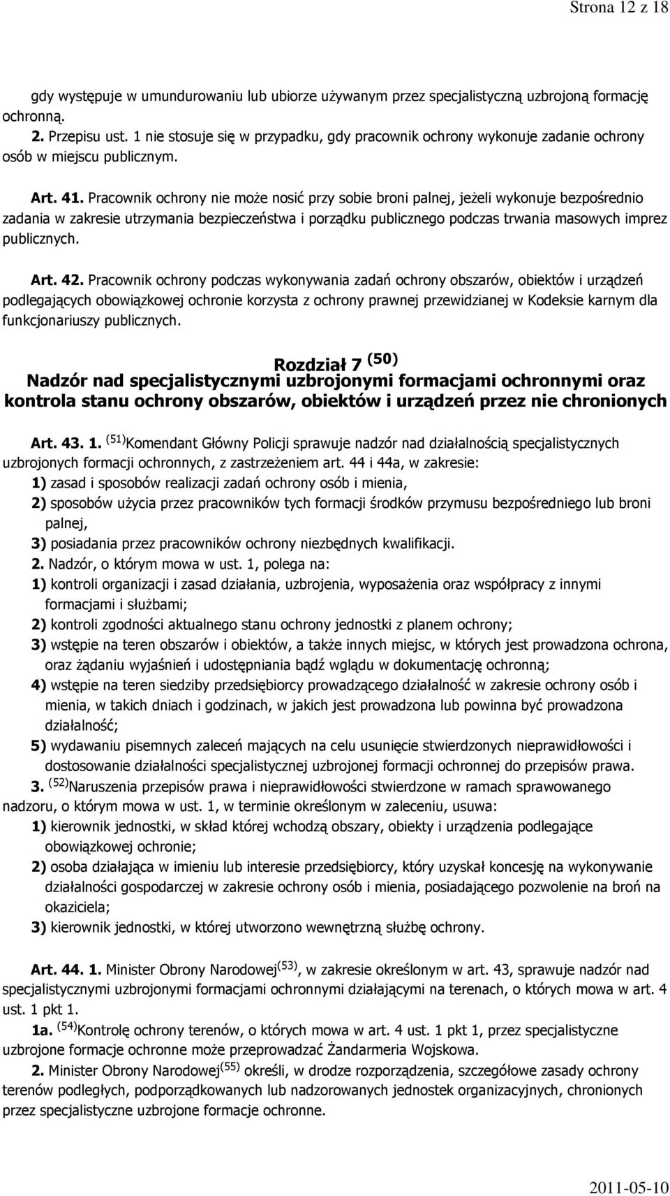Pracownik ochrony nie może nosić przy sobie broni palnej, jeżeli wykonuje bezpośrednio zadania w zakresie utrzymania bezpieczeństwa i porządku publicznego podczas trwania masowych imprez publicznych.