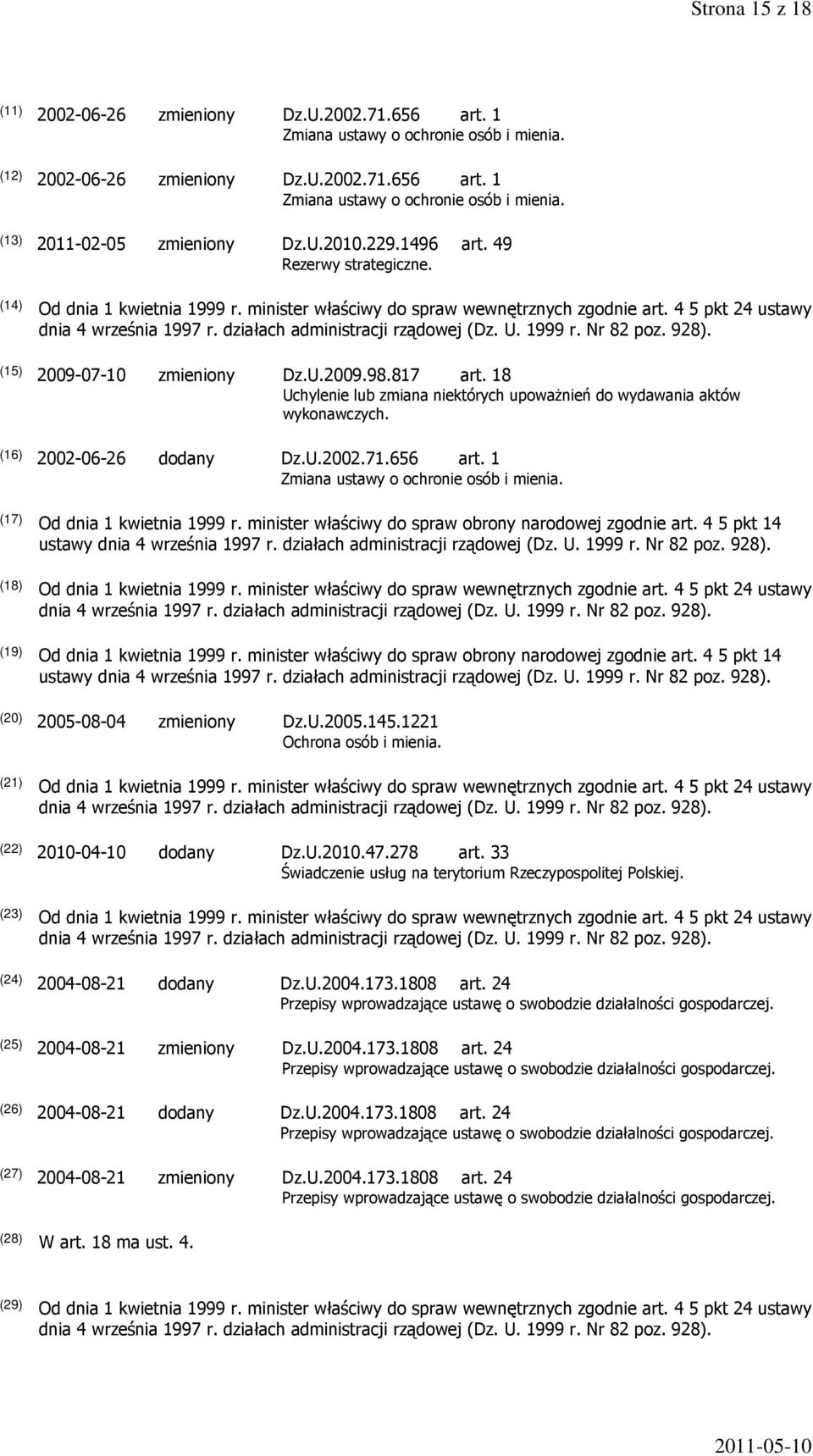 (16) 2002-06-26 dodany Dz.U.2002.71.656 art. 1 Zmiana ustawy o ochronie osób i mienia. (17) Od dnia 1 kwietnia 1999 r. minister właściwy do spraw obrony narodowej zgodnie art.