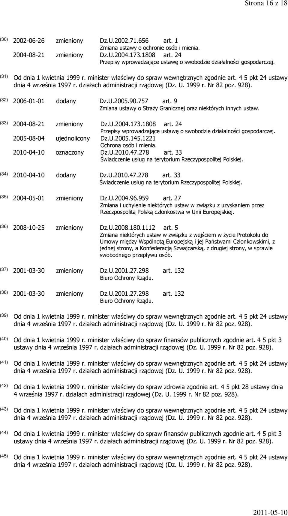 (33) 2004-08-21 zmieniony Dz.U.2004.173.1808 art. 24 Przepisy wprowadzające ustawę o swobodzie działalności gospodarczej. 2005-08-04 ujednolicony Dz.U.2005.145.1221 Ochrona osób i mienia.