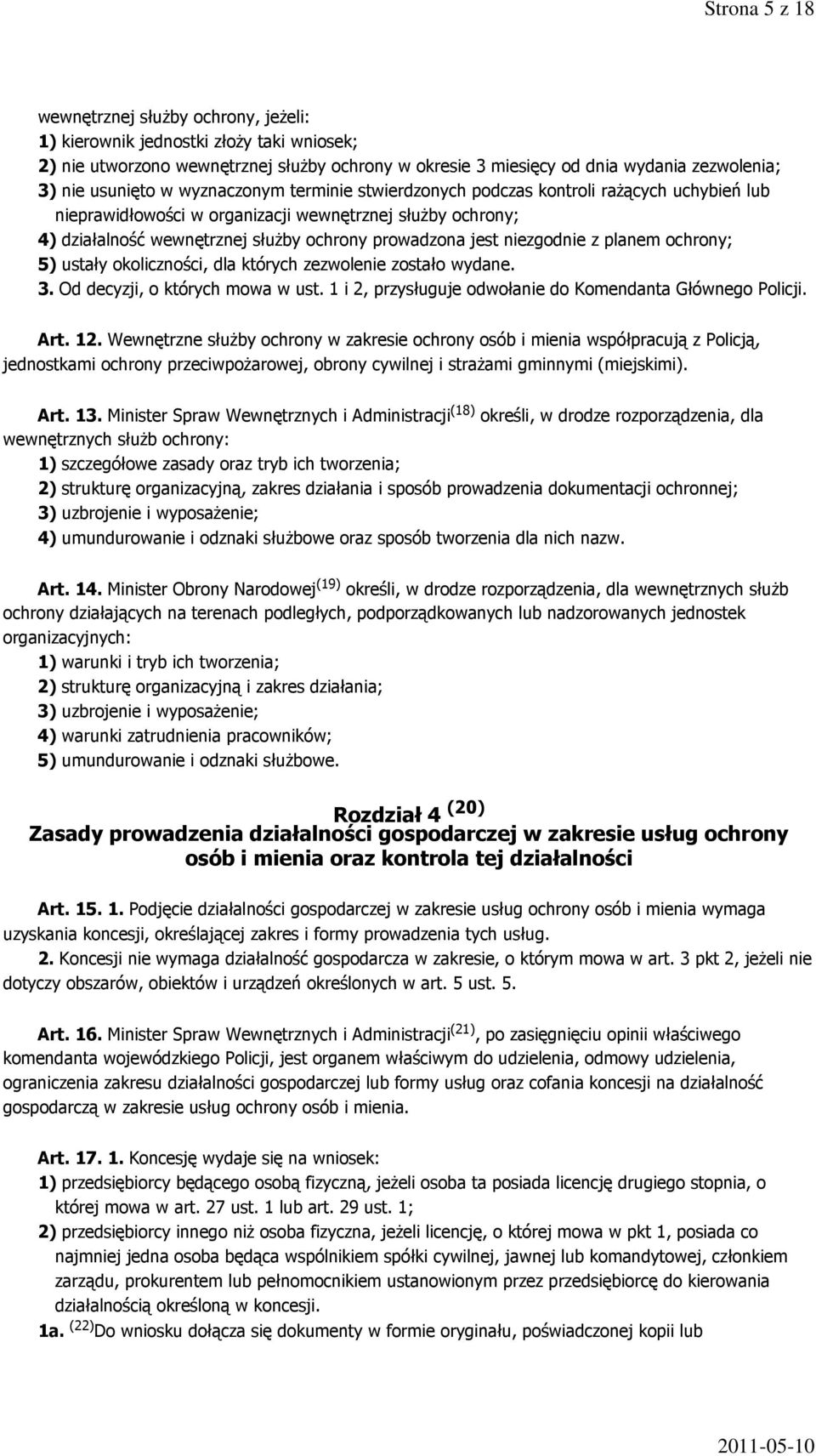 jest niezgodnie z planem ochrony; 5) ustały okoliczności, dla których zezwolenie zostało wydane. 3. Od decyzji, o których mowa w ust. 1 i 2, przysługuje odwołanie do Komendanta Głównego Policji. Art.