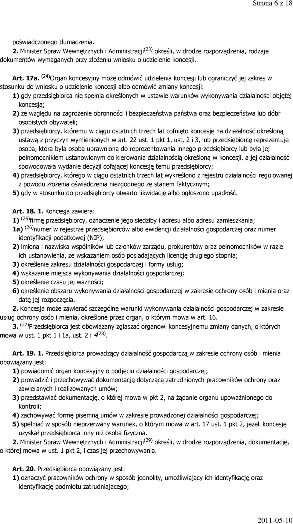 (24) Organ koncesyjny może odmówić udzielenia koncesji lub ograniczyć jej zakres w stosunku do wniosku o udzielenie koncesji albo odmówić zmiany koncesji: 1) gdy przedsiębiorca nie spełnia