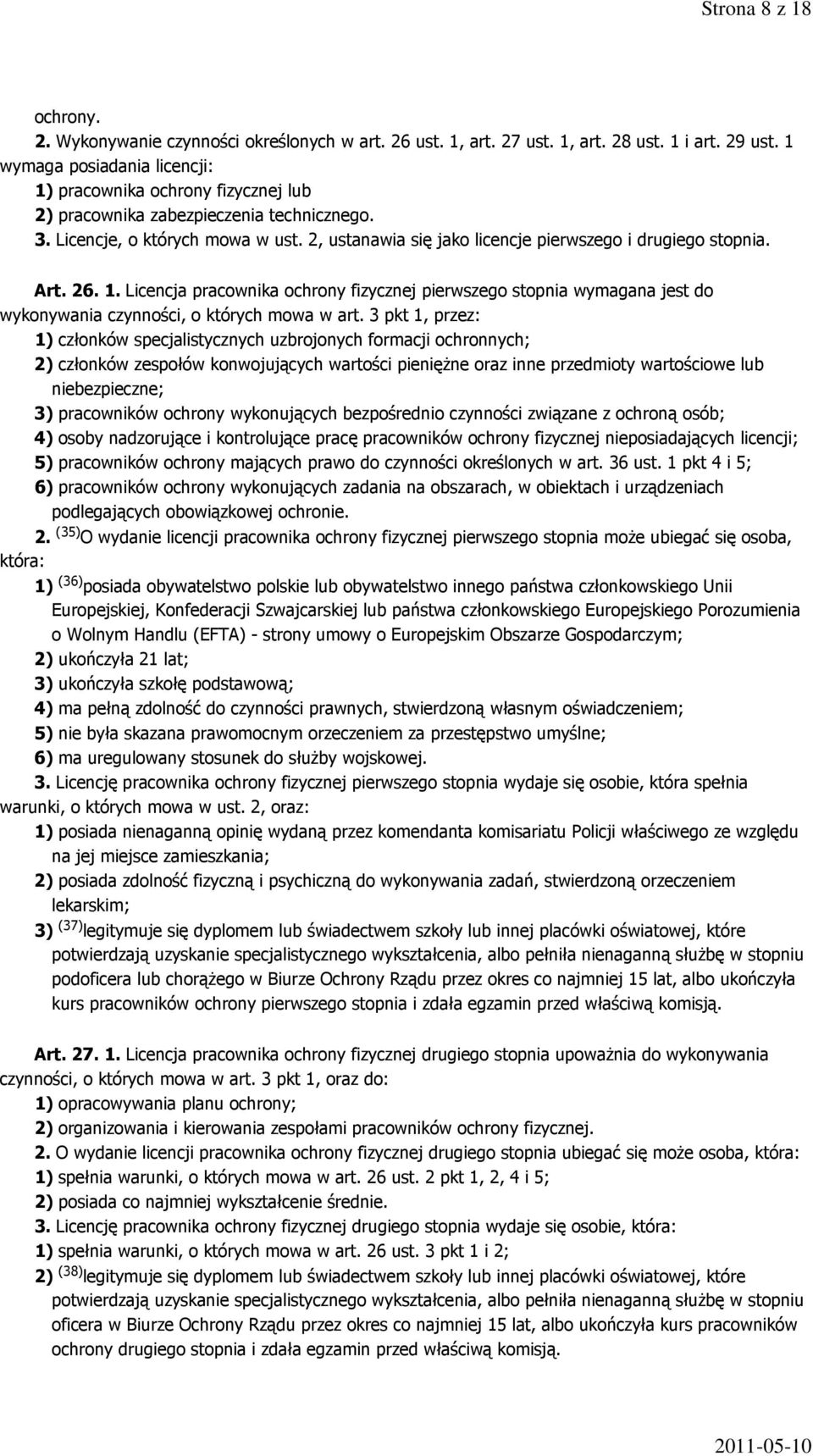 2, ustanawia się jako licencje pierwszego i drugiego stopnia. Art. 26. 1. Licencja pracownika ochrony fizycznej pierwszego stopnia wymagana jest do wykonywania czynności, o których mowa w art.