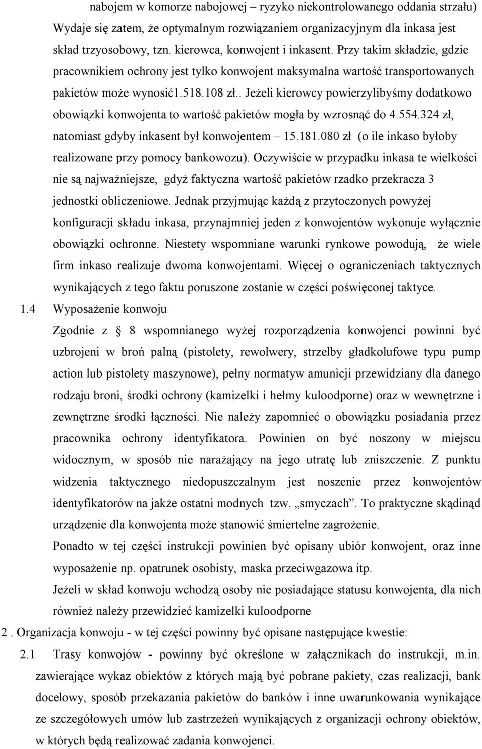 . Jeżeli kierowcy powierzylibyśmy dodatkowo obowiązki konwojenta to wartość pakietów mogła by wzrosnąć do 4.554.324 zł, natomiast gdyby inkasent był konwojentem 15.181.