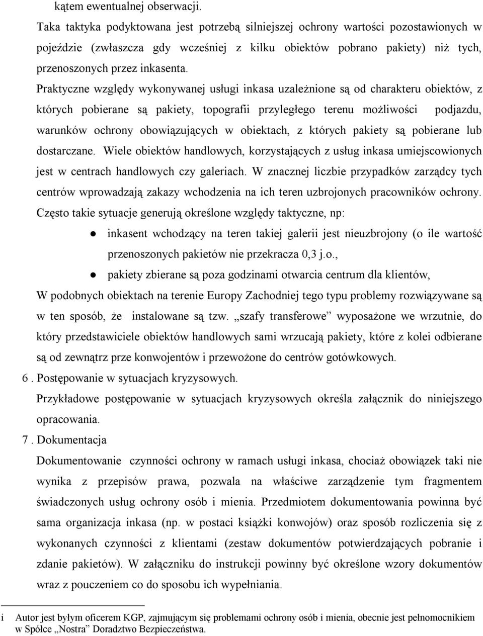Praktyczne względy wykonywanej usługi inkasa uzależnione są od charakteru obiektów, z których pobierane są pakiety, topografii przyległego terenu możliwości podjazdu, warunków ochrony obowiązujących