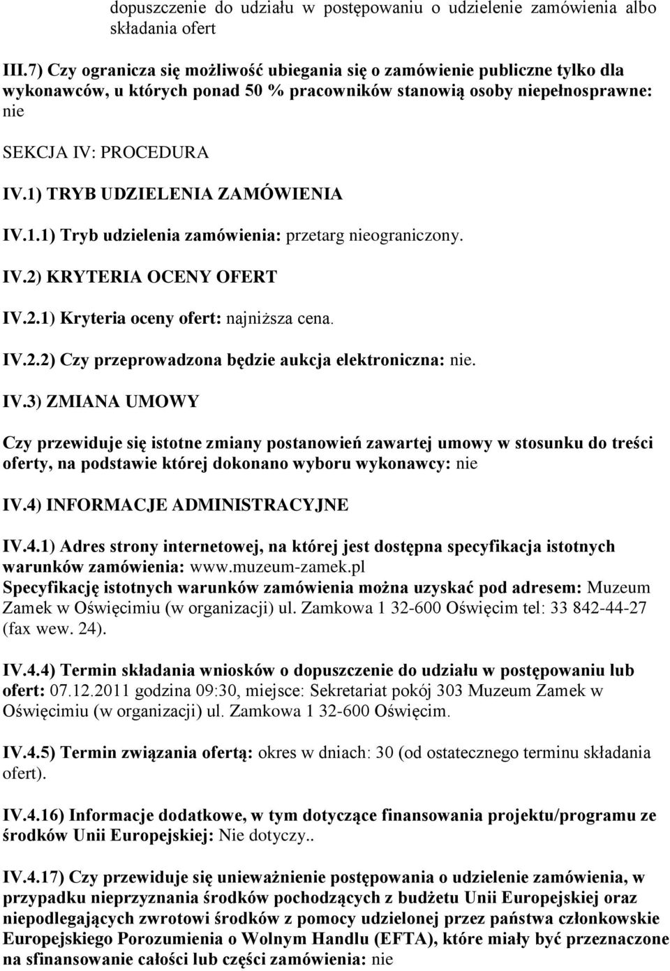 1) TRYB UDZIELENIA ZAMÓWIENIA IV.1.1) Tryb udzielenia zamówienia: przetarg nieograniczony. IV.2) KRYTERIA OCENY OFERT IV.2.1) Kryteria oceny ofert: najniższa cena. IV.2.2) Czy przeprowadzona będzie aukcja elektroniczna: nie.