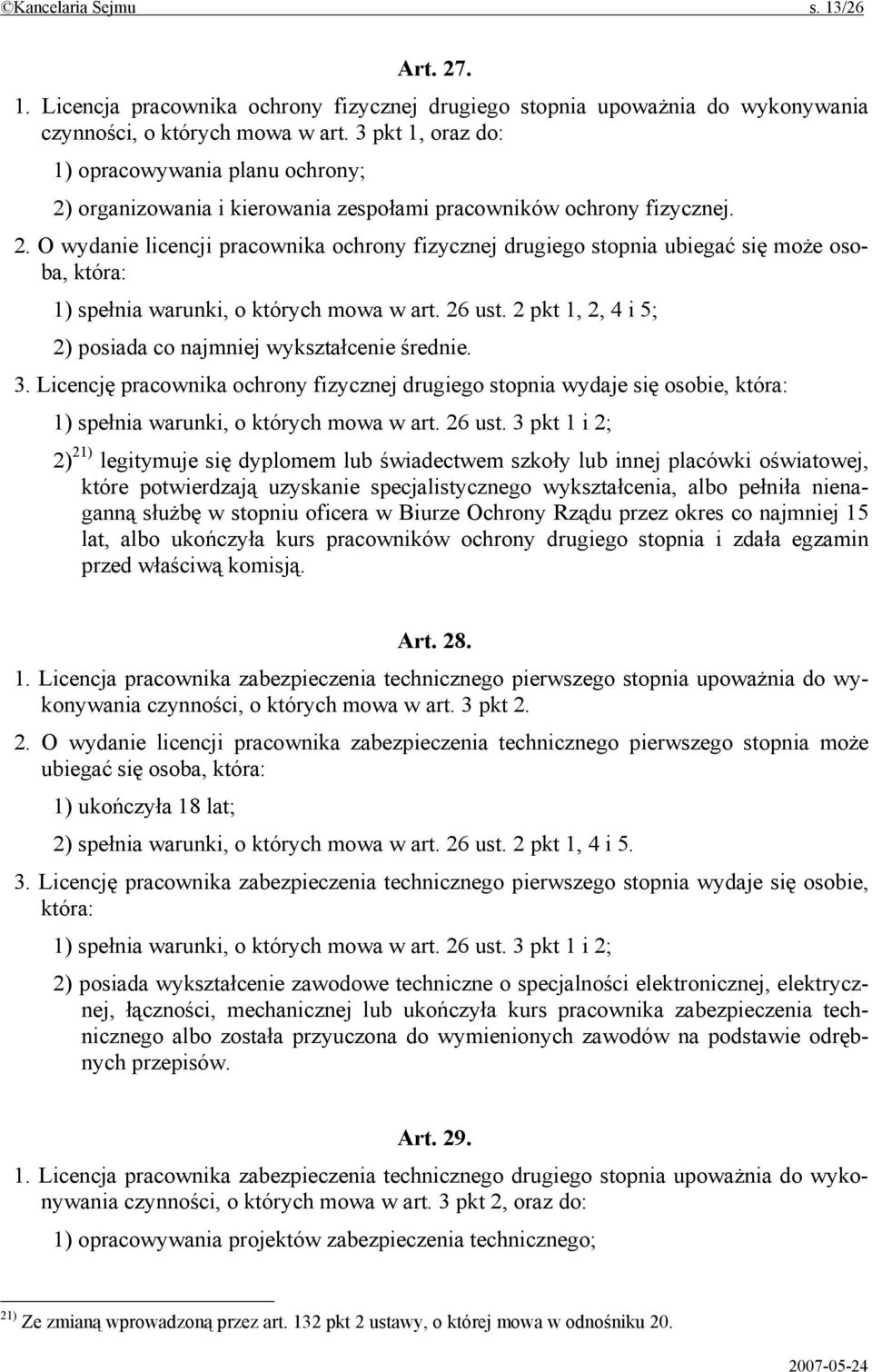 26 ust. 2 pkt 1, 2, 4 i 5; 2) posiada co najmniej wykształcenie średnie. 3. Licencję pracownika ochrony fizycznej drugiego stopnia wydaje się osobie, która: 1) spełnia warunki, o których mowa w art.