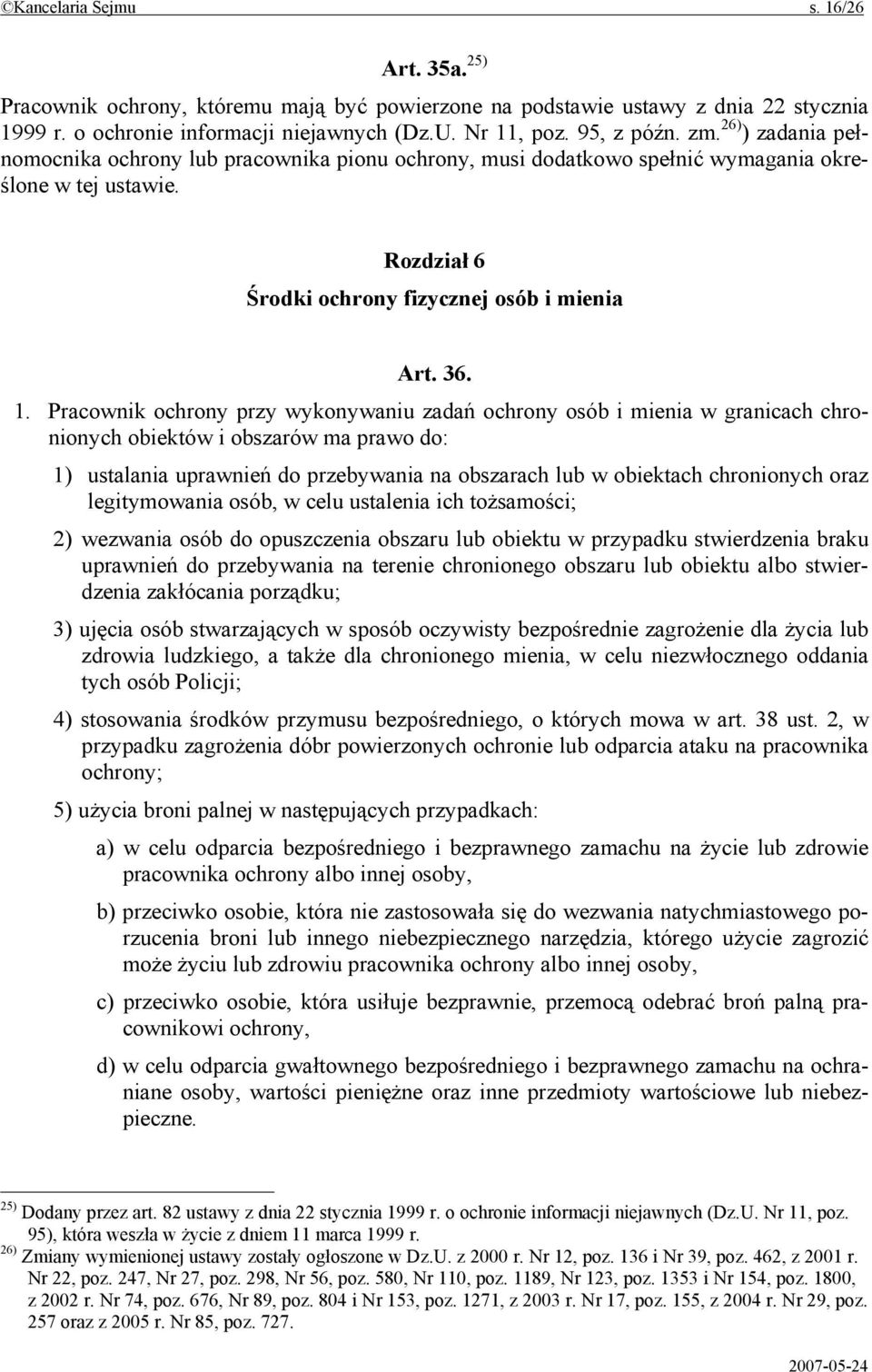 Pracownik ochrony przy wykonywaniu zadań ochrony osób i mienia w granicach chronionych obiektów i obszarów ma prawo do: 1) ustalania uprawnień do przebywania na obszarach lub w obiektach chronionych