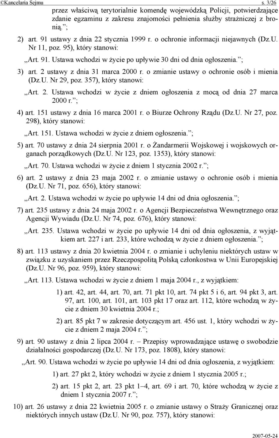 2 ustawy z dnia 31 marca 2000 r. o zmianie ustawy o ochronie osób i mienia (Dz.U. Nr 29, poz. 357), który stanowi: Art. 2. Ustawa wchodzi w życie z dniem ogłoszenia z mocą od dnia 27 marca 2000 r.