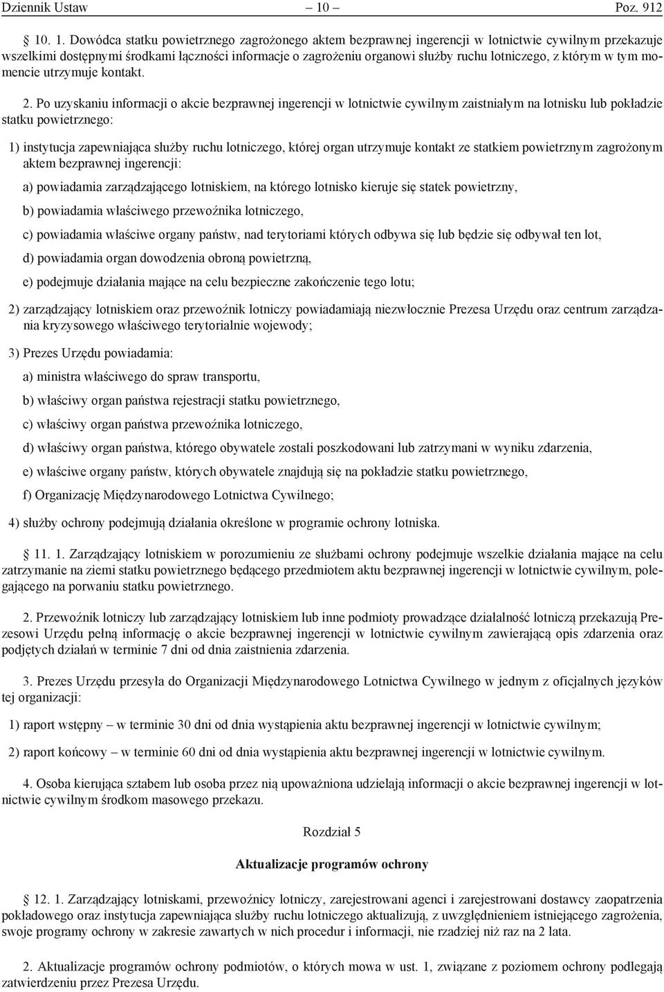 . 1. Dowódca statku powietrznego zagrożonego aktem bezprawnej ingerencji w lotnictwie cywilnym przekazuje wszelkimi dostępnymi środkami łączności informacje o zagrożeniu organowi służby ruchu
