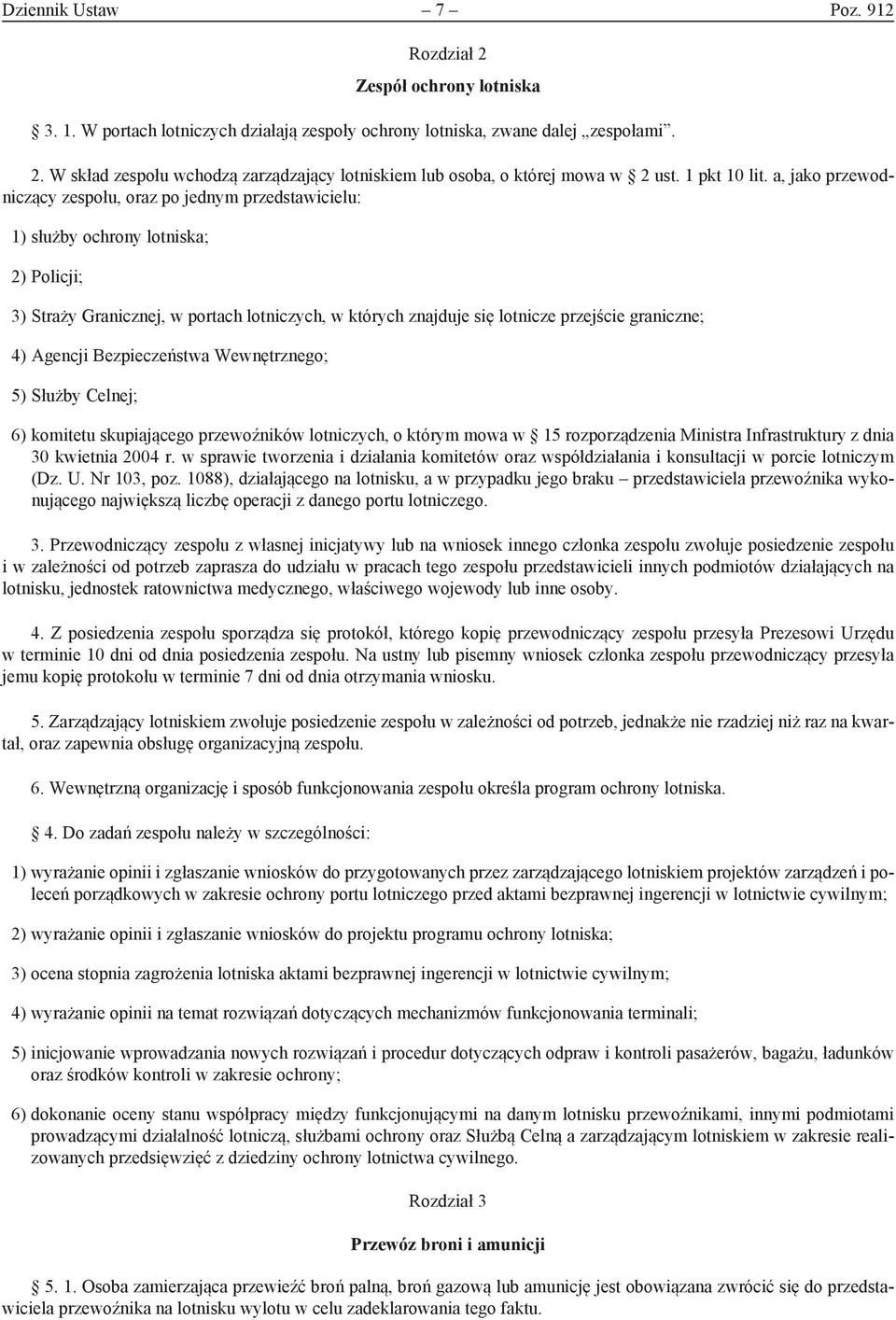 a, jako przewodniczący zespołu, oraz po jednym przedstawicielu: 1) służby ochrony lotniska; 2) Policji; 3) Straży Granicznej, w portach lotniczych, w których znajduje się lotnicze przejście