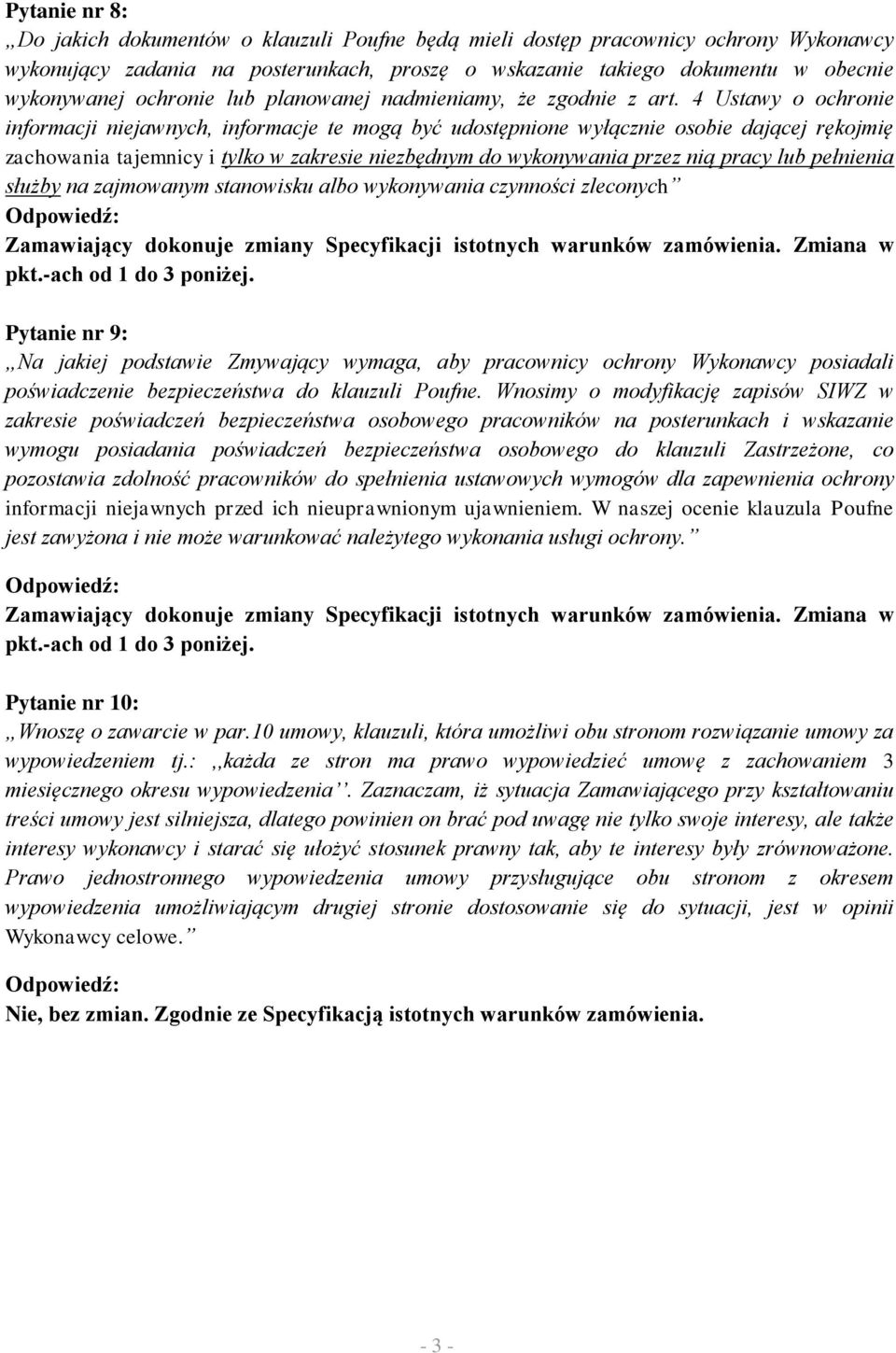 4 Ustawy o ochronie informacji niejawnych, informacje te mogą być udostępnione wyłącznie osobie dającej rękojmię zachowania tajemnicy i tylko w zakresie niezbędnym do wykonywania przez nią pracy lub