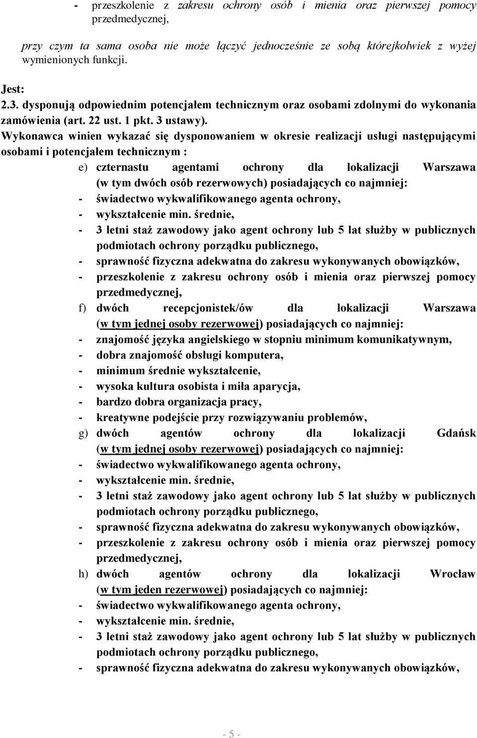 Wykonawca winien wykazać się dysponowaniem w okresie realizacji usługi następującymi osobami i potencjałem technicznym : e) czternastu agentami ochrony dla lokalizacji Warszawa (w tym dwóch osób