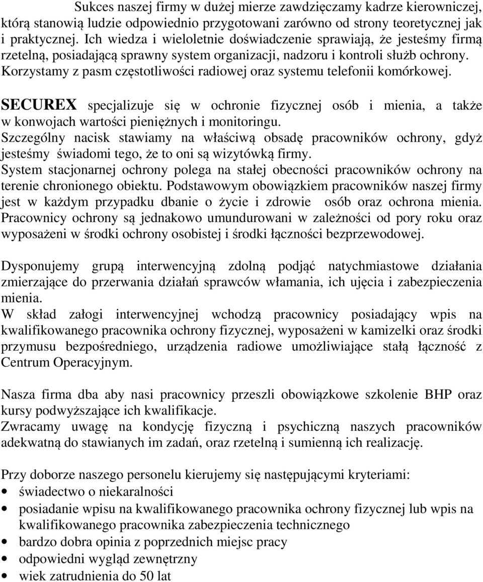 Korzystamy z pasm częstotliwości radiowej oraz systemu telefonii komórkowej. SECUREX specjalizuje się w ochronie fizycznej osób i mienia, a także w konwojach wartości pieniężnych i monitoringu.