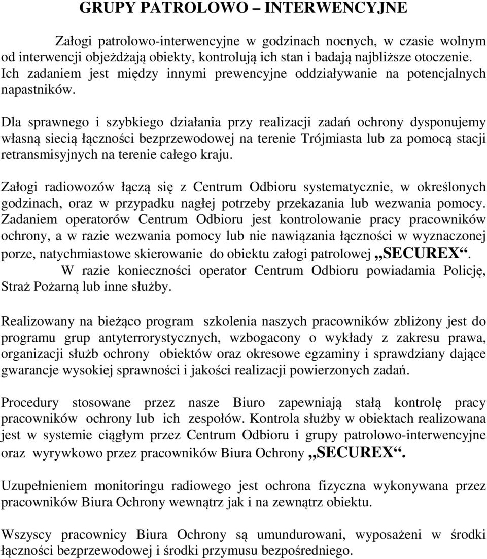 Dla sprawnego i szybkiego działania przy realizacji zadań ochrony dysponujemy własną siecią łączności bezprzewodowej na terenie Trójmiasta lub za pomocą stacji retransmisyjnych na terenie całego