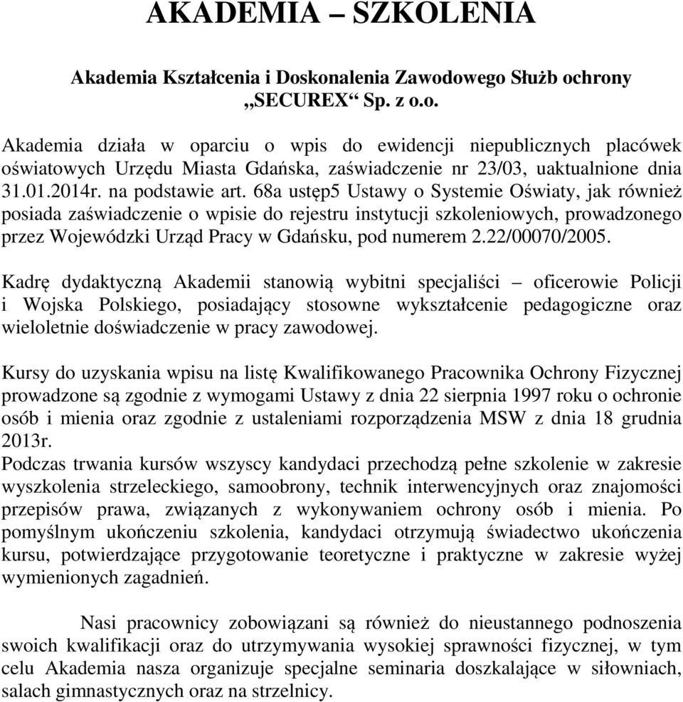 68a ustęp5 Ustawy o Systemie Oświaty, jak również posiada zaświadczenie o wpisie do rejestru instytucji szkoleniowych, prowadzonego przez Wojewódzki Urząd Pracy w Gdańsku, pod numerem 2.22/00070/2005.