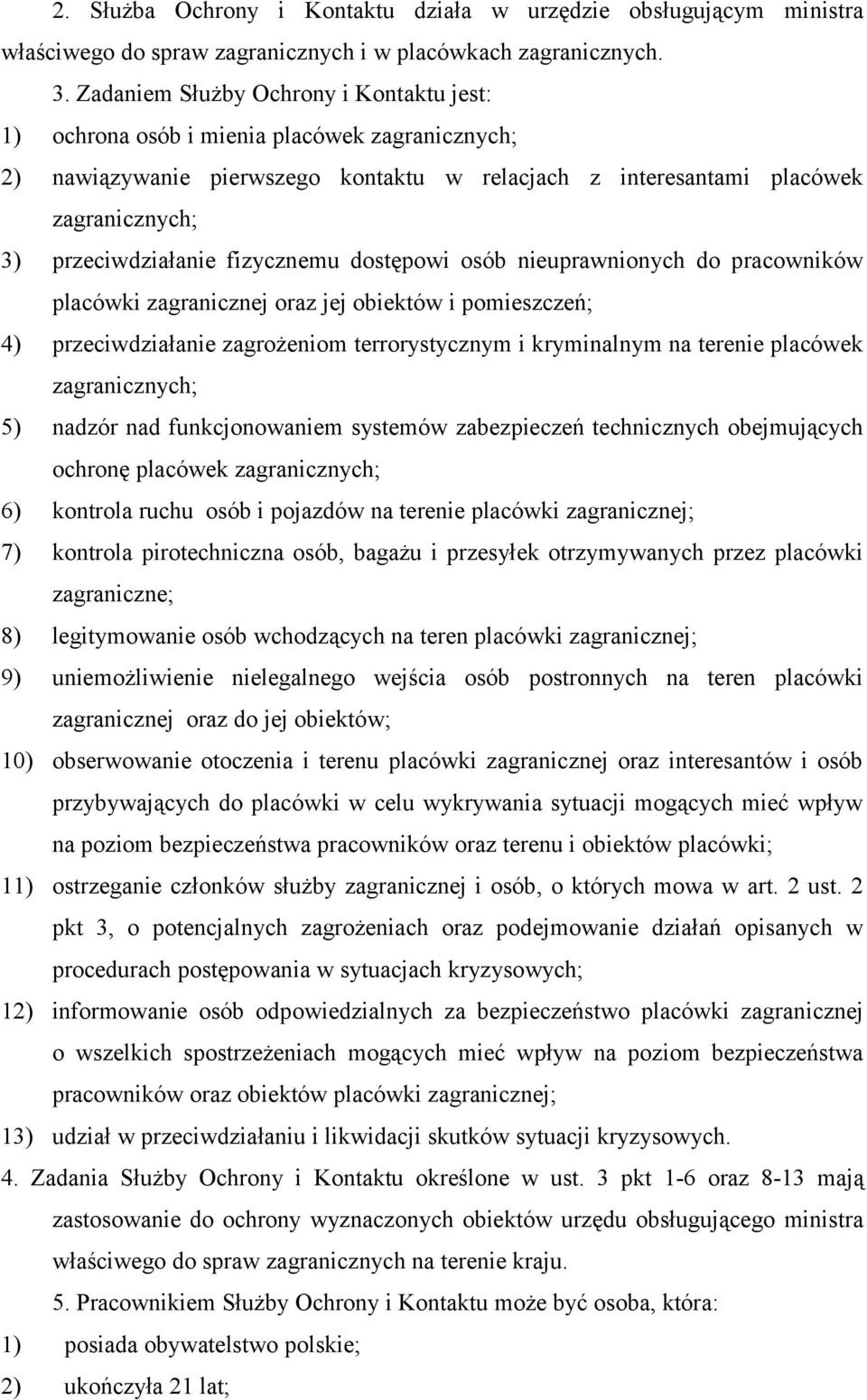 fizycznemu dostępowi osób nieuprawnionych do pracowników placówki zagranicznej oraz jej obiektów i pomieszczeń; 4) przeciwdziałanie zagrożeniom terrorystycznym i kryminalnym na terenie placówek