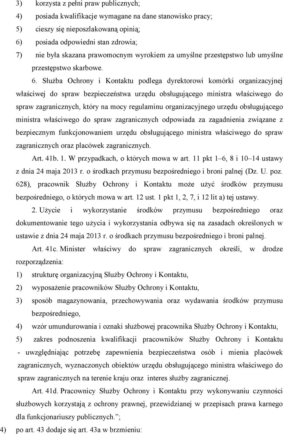 Służba Ochrony i Kontaktu podlega dyrektorowi komórki organizacyjnej właściwej do spraw bezpieczeństwa urzędu obsługującego ministra właściwego do spraw zagranicznych, który na mocy regulaminu