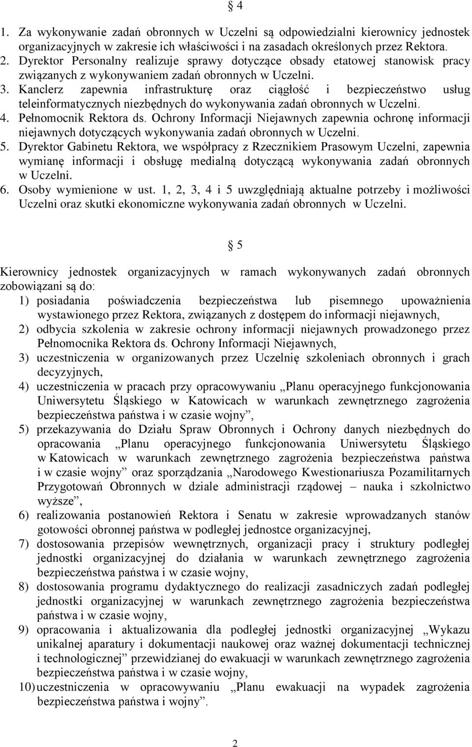 Kanclerz zapewnia infrastrukturę oraz ciągłość i bezpieczeństwo usług teleinformatycznych niezbędnych do wykonywania zadań obronnych w Uczelni. 4. Pełnomocnik Rektora ds.