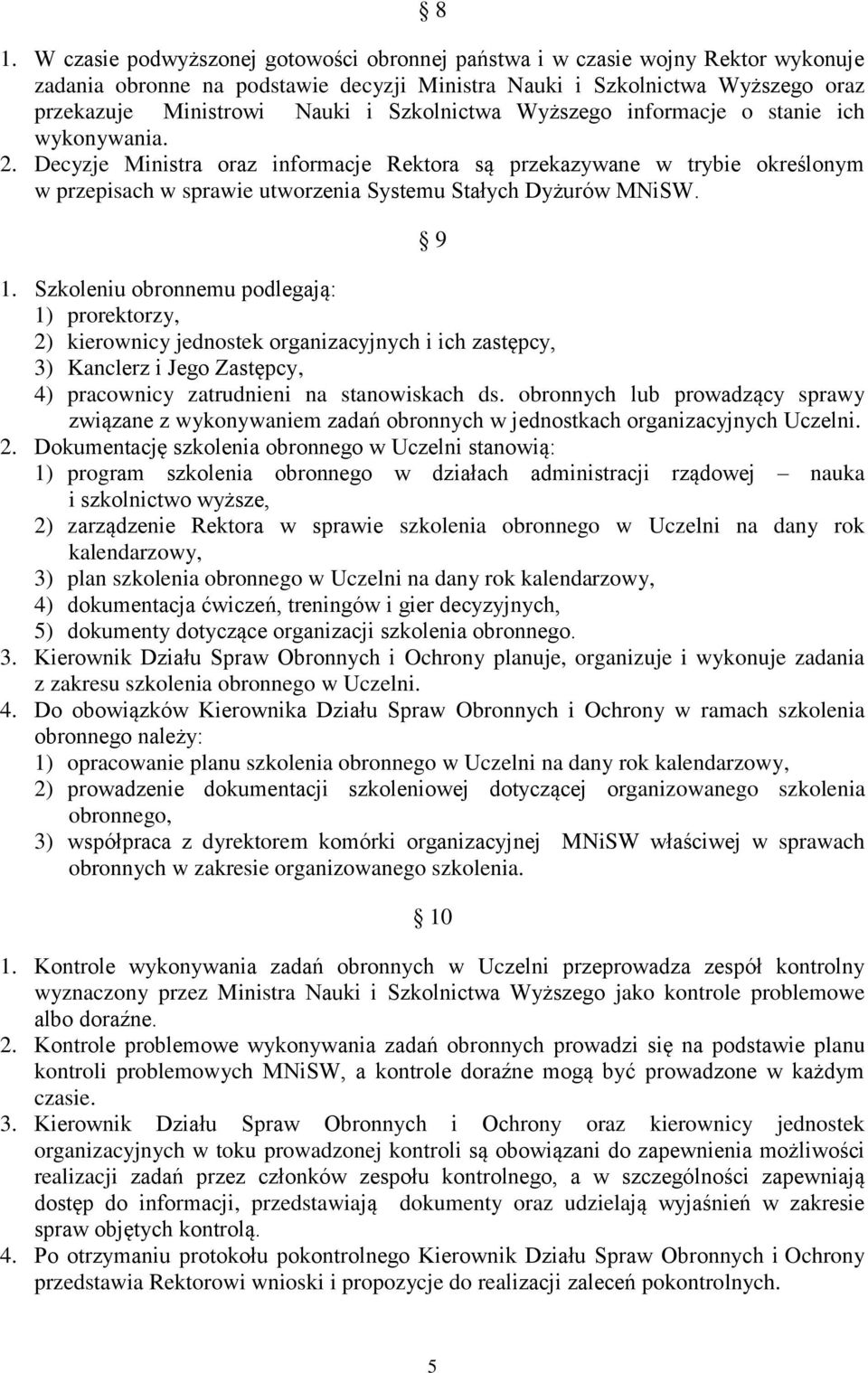 Decyzje Ministra oraz informacje Rektora są przekazywane w trybie określonym w przepisach w sprawie utworzenia Systemu Stałych Dyżurów MNiSW. 9 1.