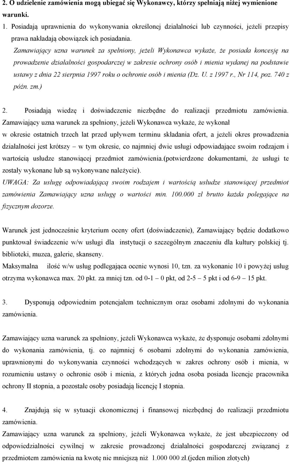 Zamawiający uzna warunek za spełniony, jeżeli Wykonawca wykaże, że posiada koncesję na prowadzenie działalności gospodarczej w zakresie ochrony osób i mienia wydanej na podstawie ustawy z dnia 22