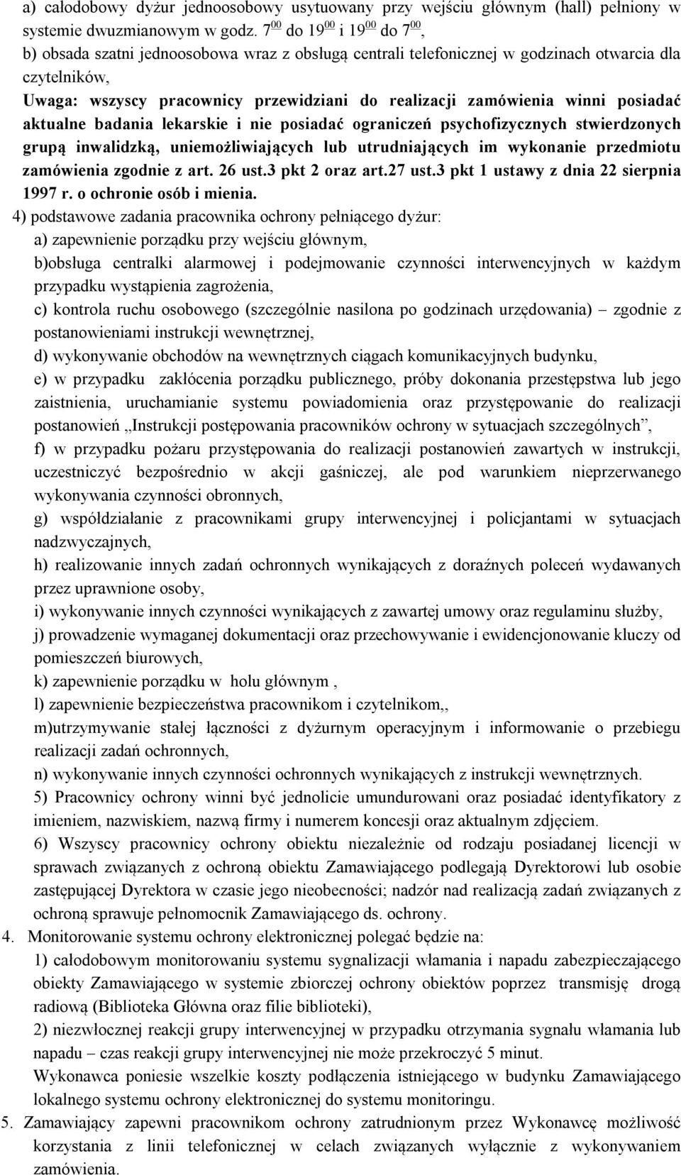 zamówienia winni posiadać aktualne badania lekarskie i nie posiadać ograniczeń psychofizycznych stwierdzonych grupą inwalidzką, uniemożliwiających lub utrudniających im wykonanie przedmiotu