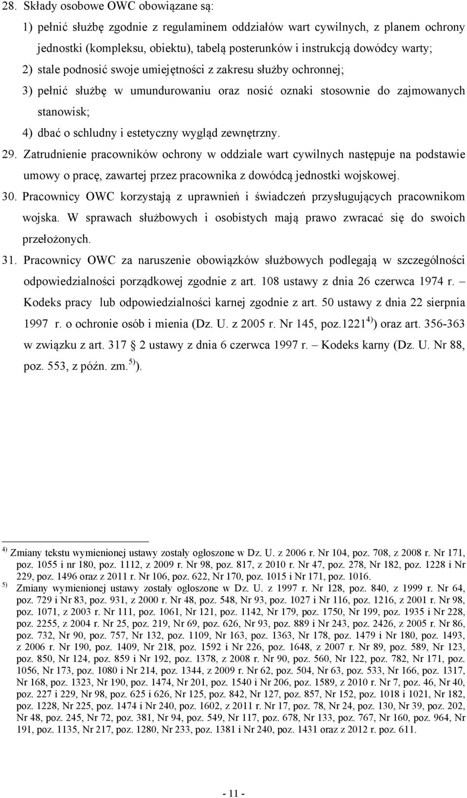 zewnętrzny. 29. Zatrudnienie pracowników ochrony w oddziale wart cywilnych następuje na podstawie umowy o pracę, zawartej przez pracownika z dowódcą jednostki wojskowej. 30.