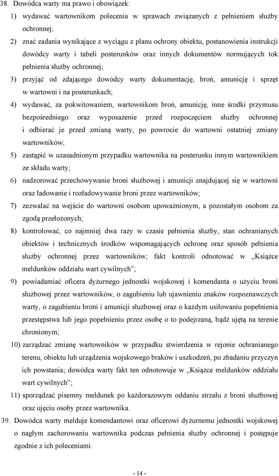 sprzęt w wartowni i na posterunkach; 4) wydawać, za pokwitowaniem, wartownikom broń, amunicję, inne środki przymusu bezpośredniego oraz wyposażenie przed rozpoczęciem służby ochronnej i odbierać je