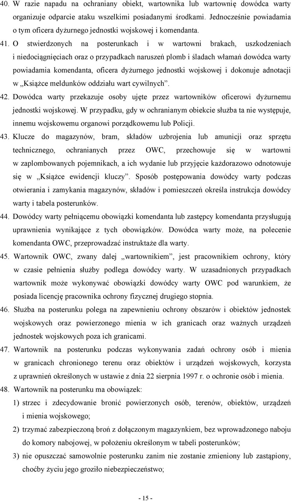 O stwierdzonych na posterunkach i w wartowni brakach, uszkodzeniach i niedociągnięciach oraz o przypadkach naruszeń plomb i śladach włamań dowódca warty powiadamia komendanta, oficera dyżurnego