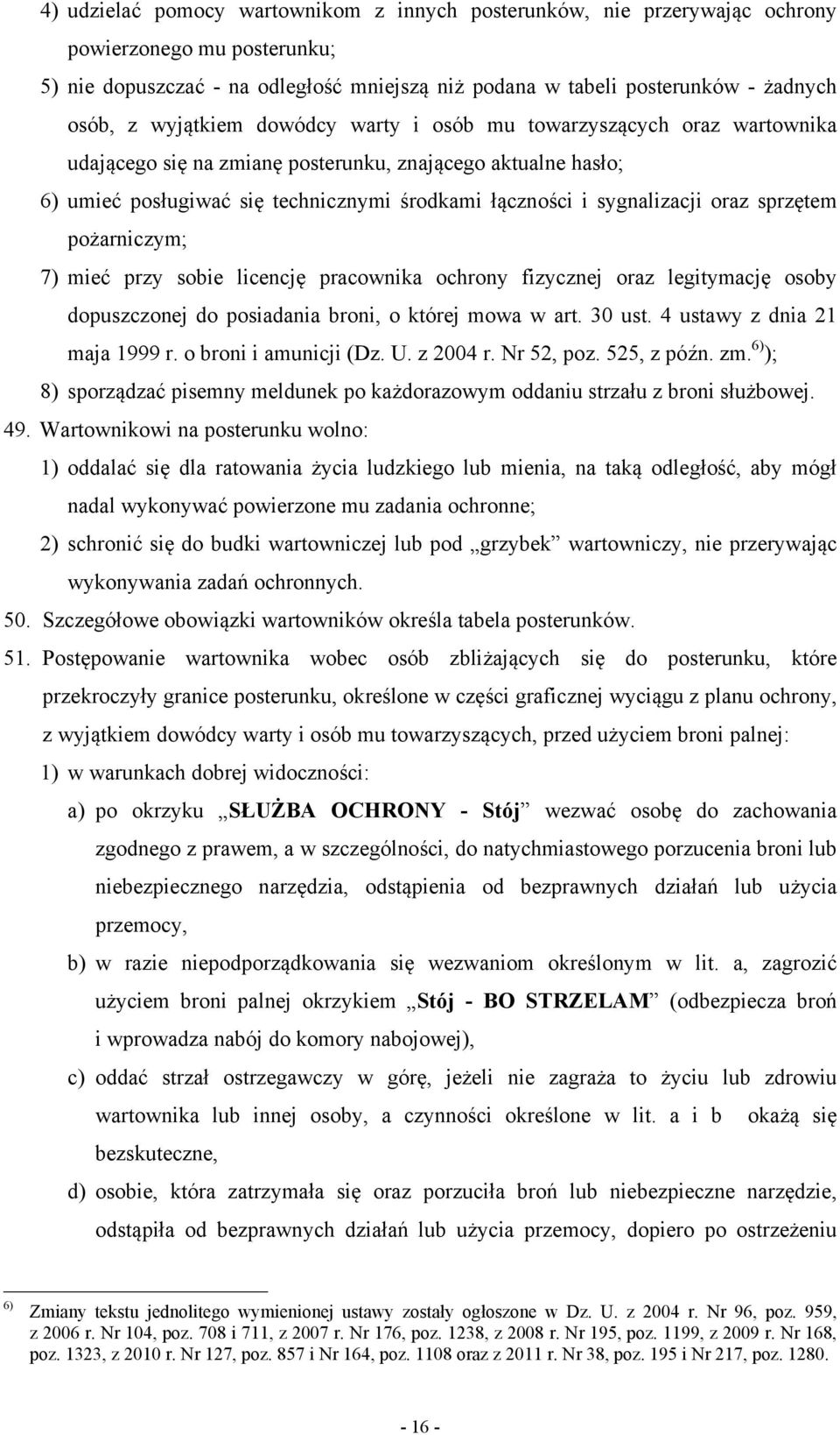 oraz sprzętem pożarniczym; 7) mieć przy sobie licencję pracownika ochrony fizycznej oraz legitymację osoby dopuszczonej do posiadania broni, o której mowa w art. 30 ust.