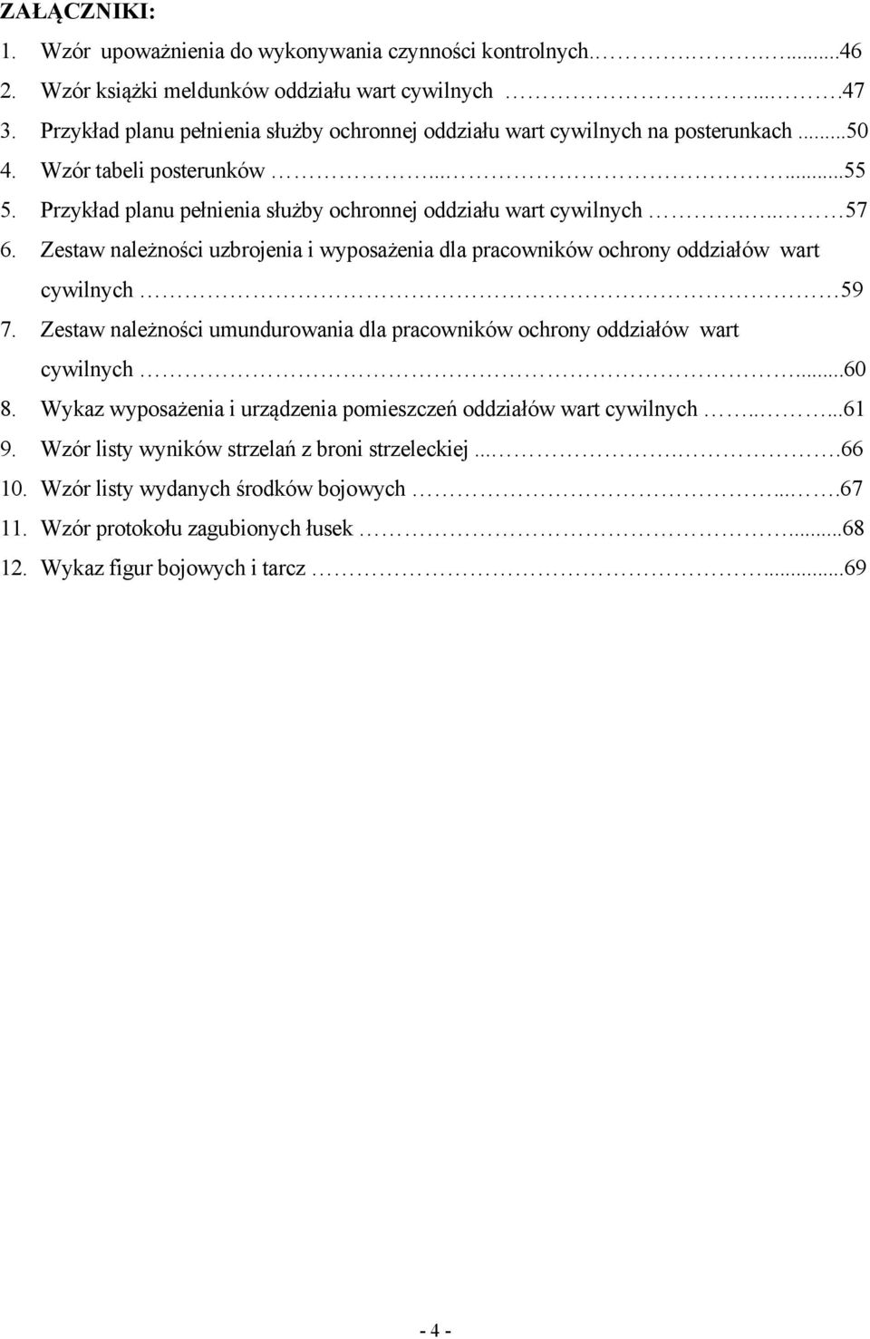 Zestaw należności uzbrojenia i wyposażenia dla pracowników ochrony oddziałów wart cywilnych 59 7. Zestaw należności umundurowania dla pracowników ochrony oddziałów wart cywilnych...60 8.