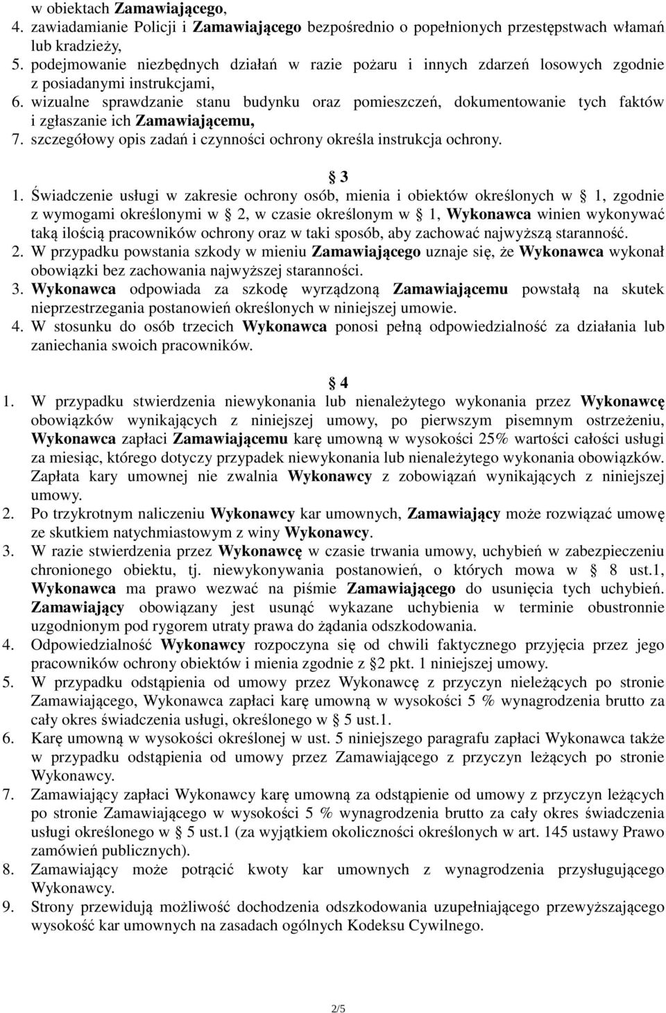 wizualne sprawdzanie stanu budynku oraz pomieszczeń, dokumentowanie tych faktów i zgłaszanie ich Zamawiającemu, 7. szczegółowy opis zadań i czynności ochrony określa instrukcja ochrony. 3 1.