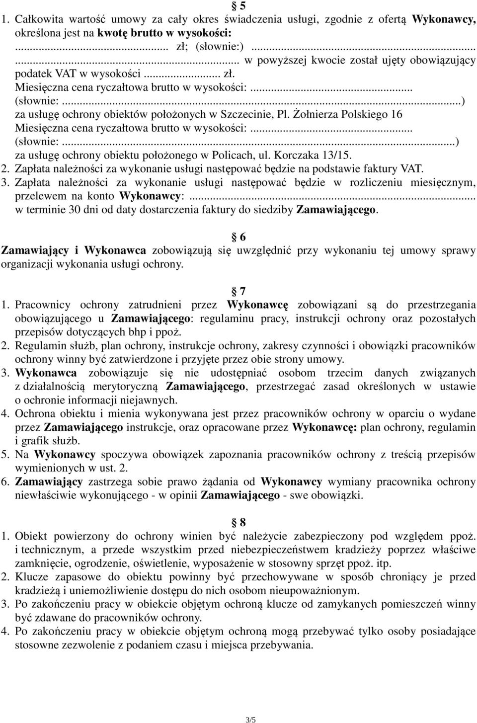 Żołnierza Polskiego 16 Miesięczna cena ryczałtowa brutto w wysokości:... (słownie:...) za usługę ochrony obiektu położonego w Policach, ul. Korczaka 13/15. 2.