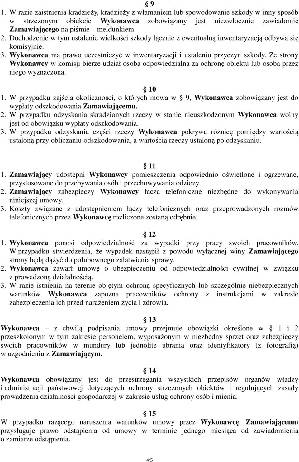 Ze strony Wykonawcy w komisji bierze udział osoba odpowiedzialna za ochronę obiektu lub osoba przez niego wyznaczona. 10 1.