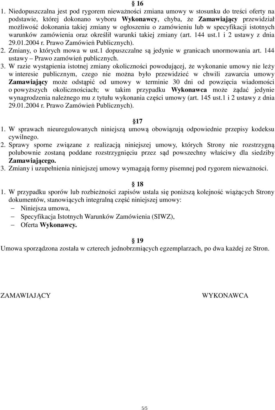 Prawo Zamówień Publicznych). 2. Zmiany, o których mowa w ust.1 dopuszczalne są jedynie w granicach unormowania art. 144 ustawy Prawo zamówień publicznych. 3.
