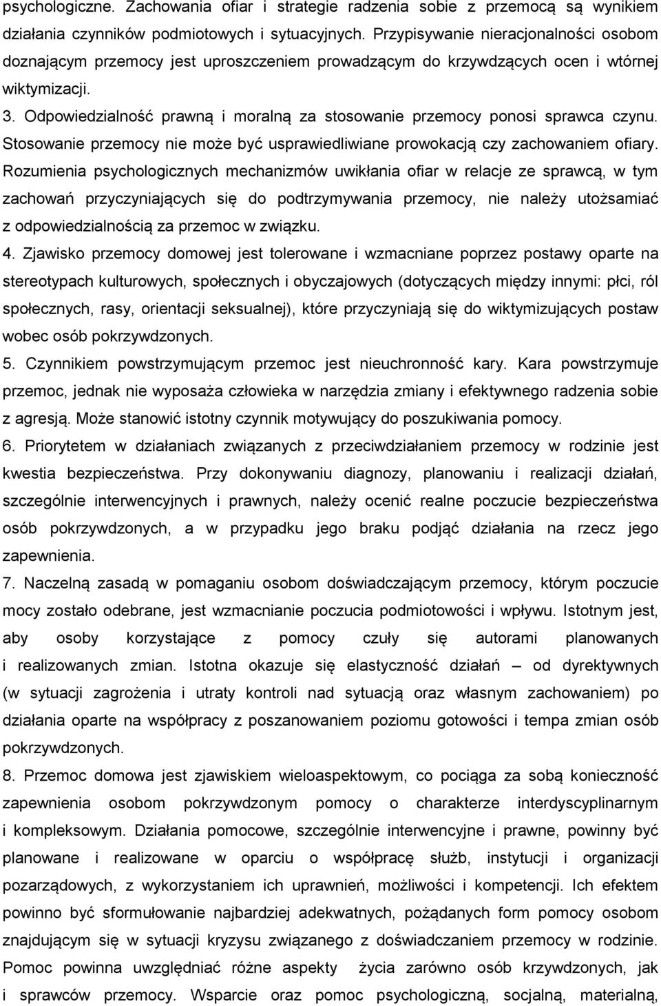 Odpowiedzialność prawną i moralną za stosowanie przemocy ponosi sprawca czynu. Stosowanie przemocy nie może być usprawiedliwiane prowokacją czy zachowaniem ofiary.