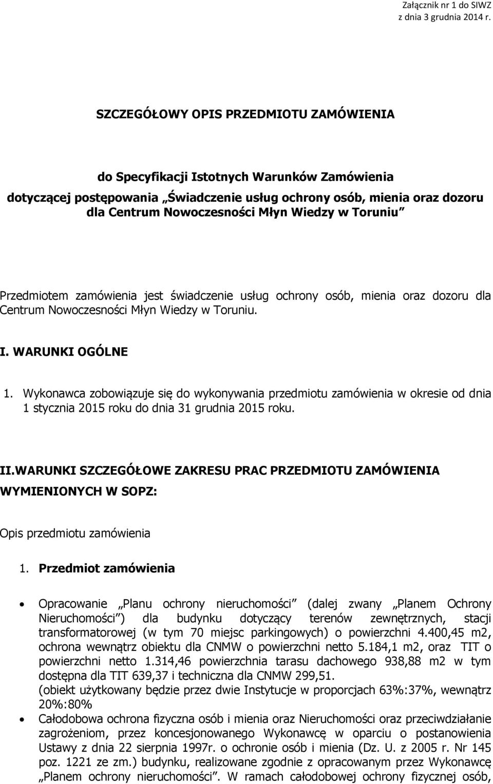 Wykonawca zobowiązuje się do wykonywania przedmiotu zamówienia w okresie od dnia 1 stycznia 2015 roku do dnia 31 grudnia 2015 roku. II.