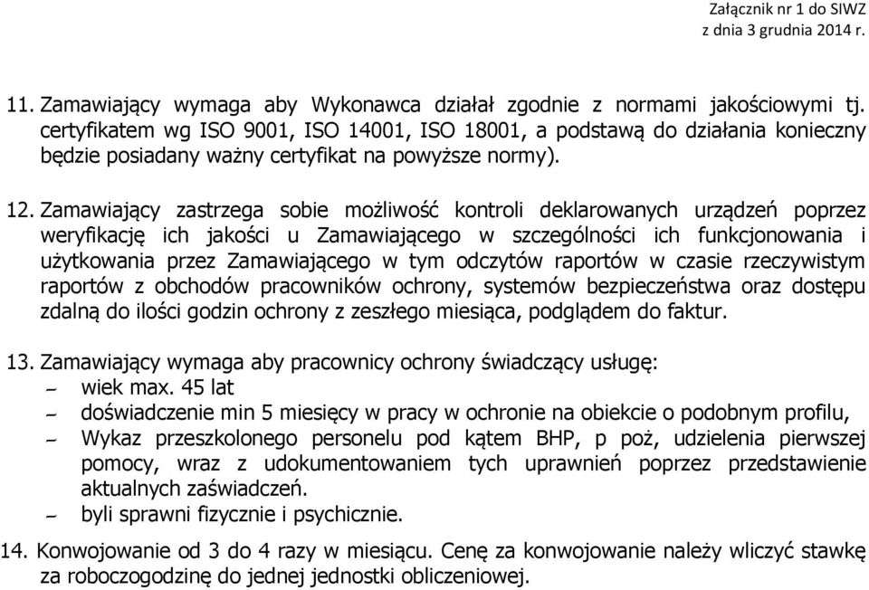 Zamawiający zastrzega sobie możliwość kontroli deklarowanych urządzeń poprzez weryfikację ich jakości u Zamawiającego w szczególności ich funkcjonowania i użytkowania przez Zamawiającego w tym