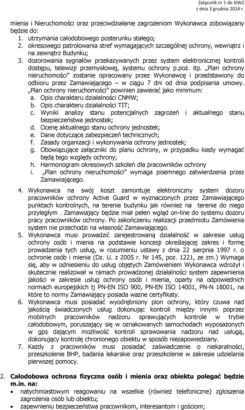 dozorowania sygnałów przekazywanych przez system elektronicznej kontroli dostępu, telewizji przemysłowej, systemu ochrony p.poż. itp.