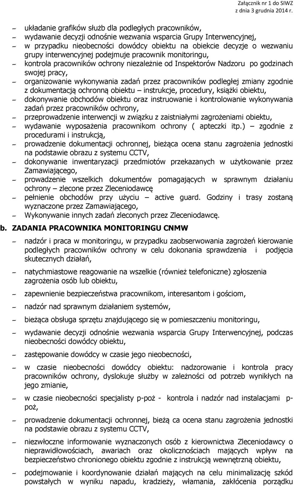 zmiany zgodnie z dokumentacją ochronną obiektu instrukcje, procedury, książki obiektu, dokonywanie obchodów obiektu oraz instruowanie i kontrolowanie wykonywania zadań przez pracowników ochrony,