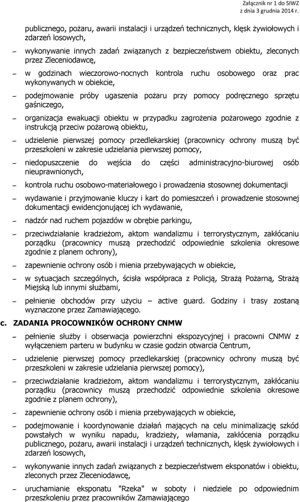 w przypadku zagrożenia pożarowego zgodnie z instrukcją przeciw pożarową obiektu, udzielenie pierwszej pomocy przedlekarskiej (pracownicy ochrony muszą być przeszkoleni w zakresie udzielania pierwszej
