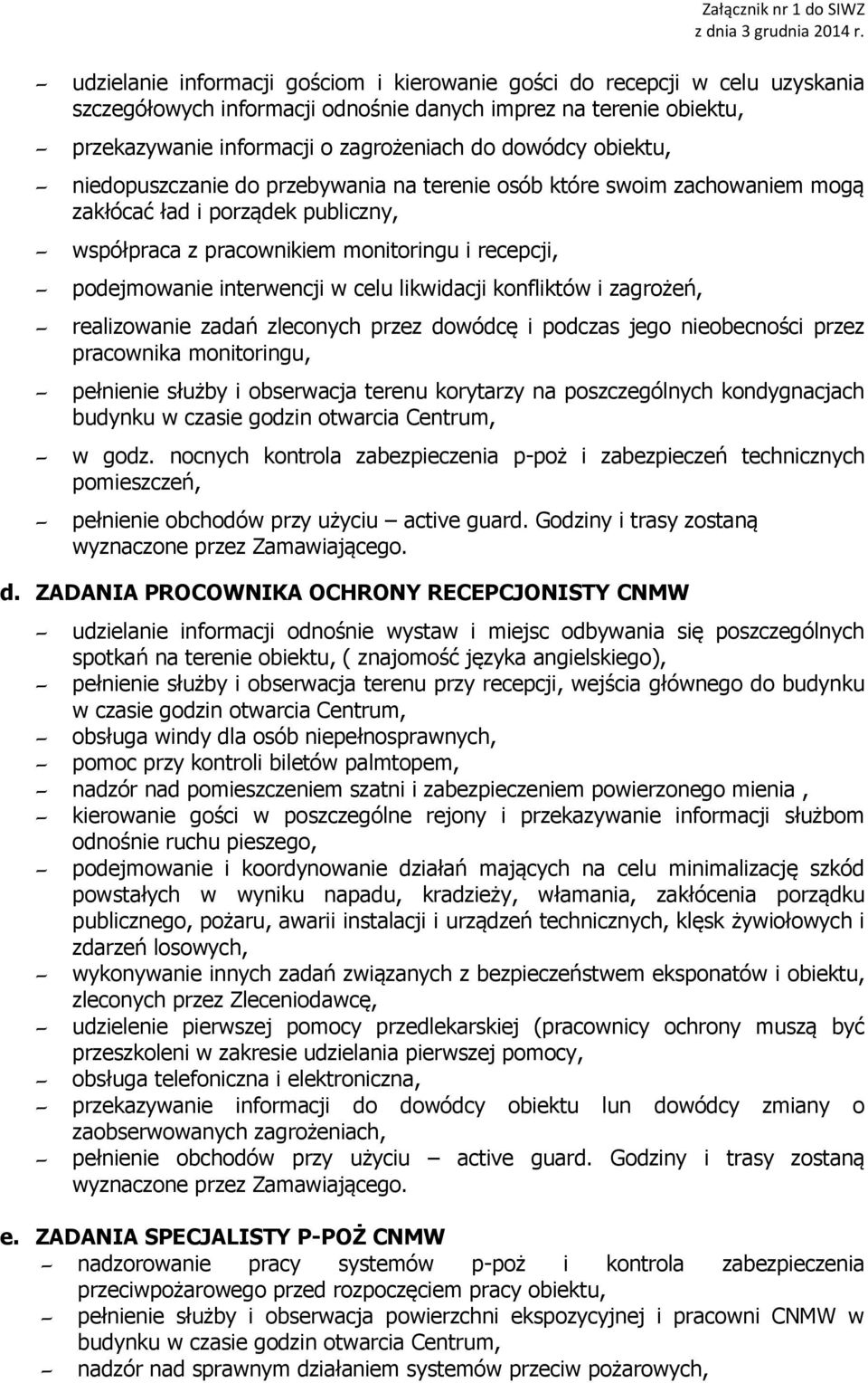 celu likwidacji konfliktów i zagrożeń, realizowanie zadań zleconych przez dowódcę i podczas jego nieobecności przez pracownika monitoringu, pełnienie służby i obserwacja terenu korytarzy na