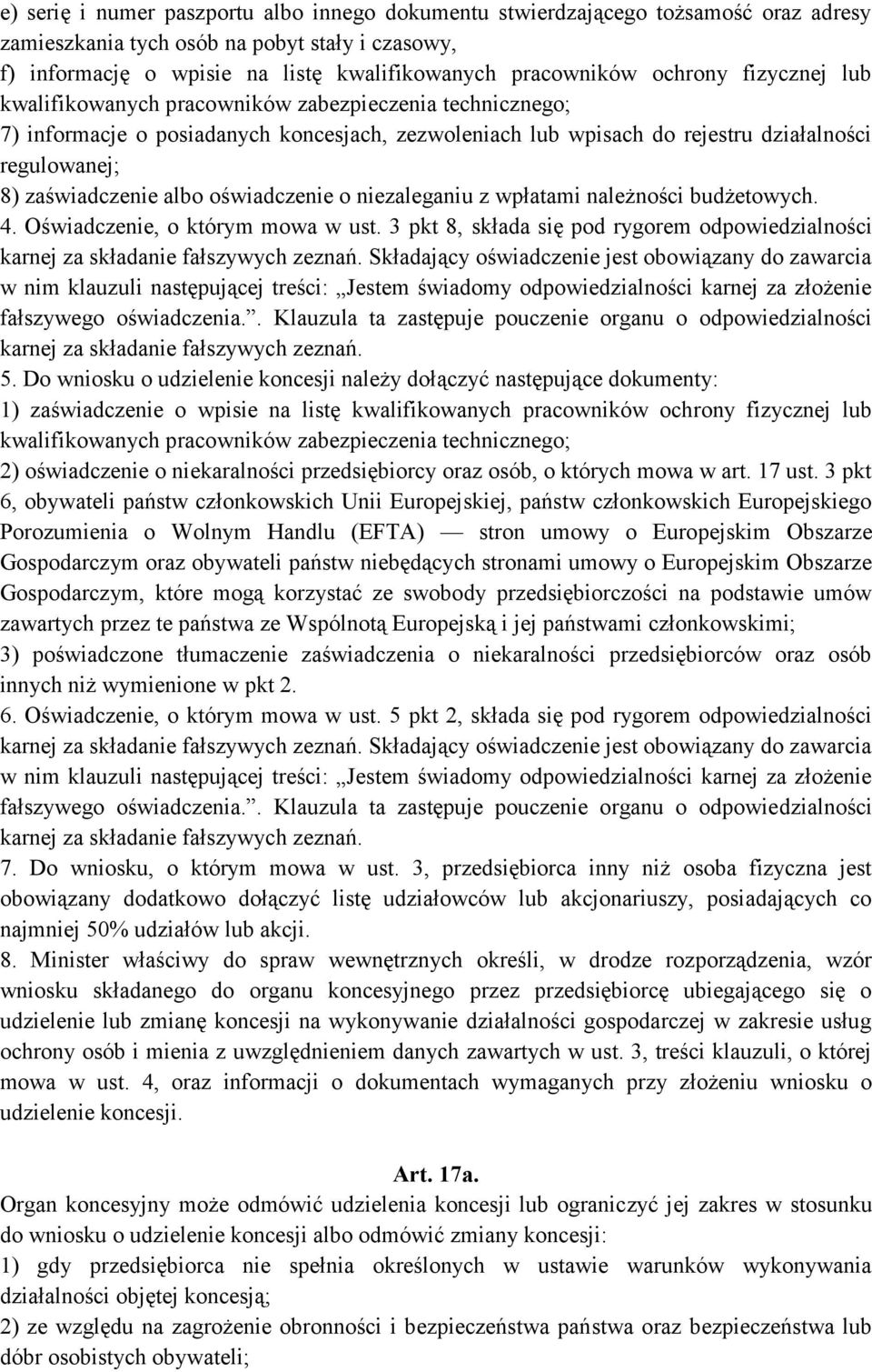 albo oświadczenie o niezaleganiu z wpłatami należności budżetowych. 4. Oświadczenie, o którym mowa w ust. 3 pkt 8, składa się pod rygorem odpowiedzialności karnej za składanie fałszywych zeznań.