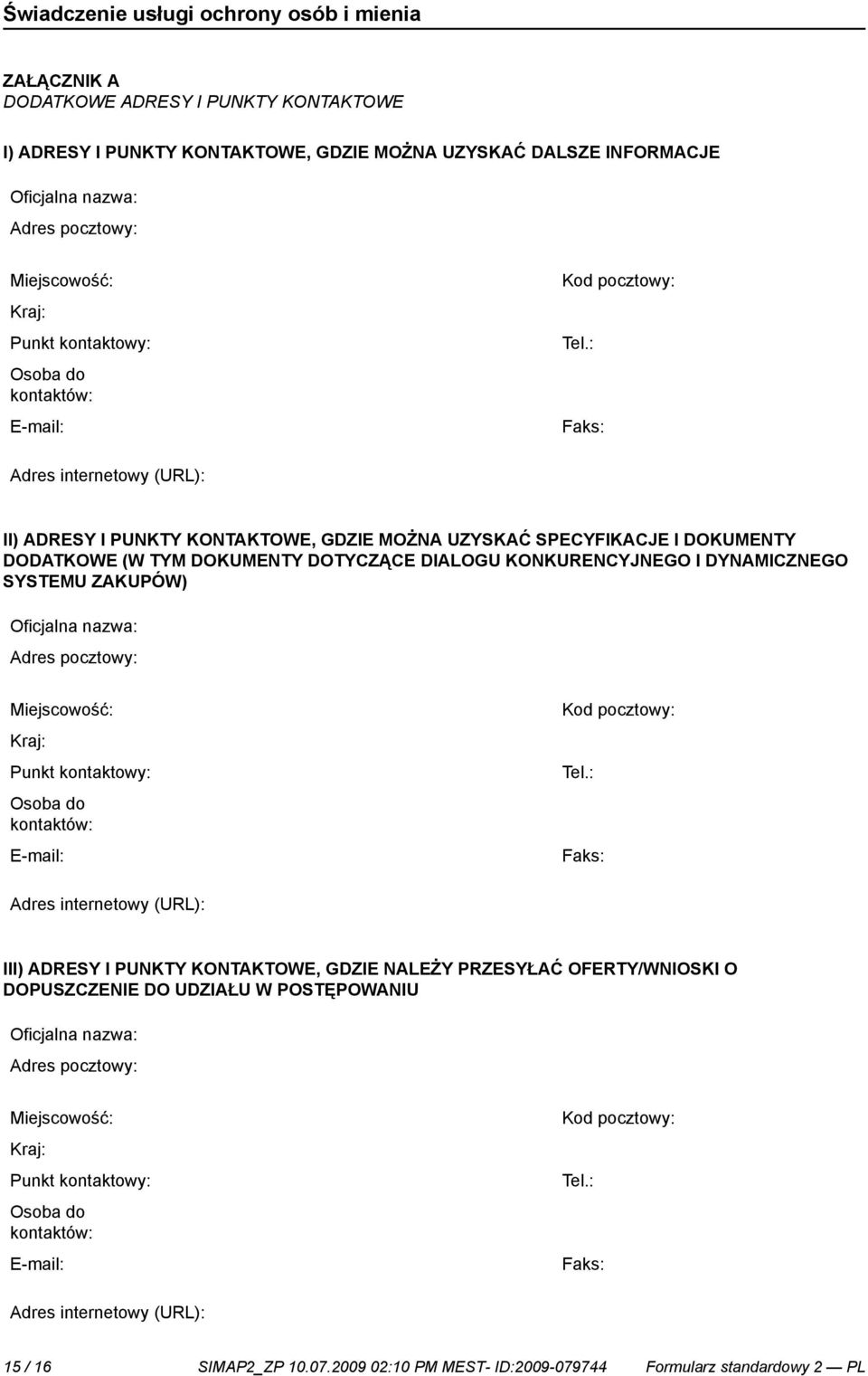 : Faks: Adres internetowy (URL): II) ADRESY I PUNKTY KONTAKTOWE, GDZIE MOŻNA UZYSKAĆ SPECYFIKACJE I DOKUMENTY DODATKOWE (W TYM DOKUMENTY DOTYCZĄCE DIALOGU KONKURENCYJNEGO I DYNAMICZNEGO SYSTEMU