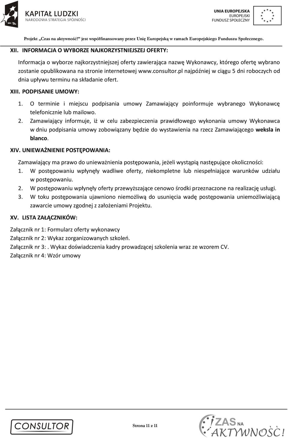 O terminie i miejscu podpisania umowy Zamawiający poinformuje wybranego Wykonawcę telefonicznie lub mailowo. 2.