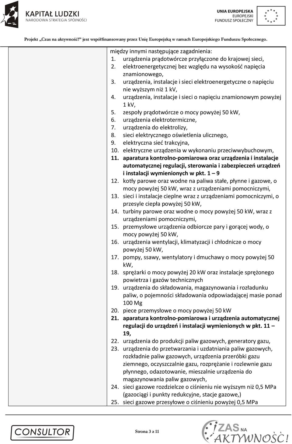 zespoły prądotwórcze o mocy powyżej 50 kw, 6. urządzenia elektrotermiczne, 7. urządzenia do elektrolizy, 8. sieci elektrycznego oświetlenia ulicznego, 9. elektryczna sieć trakcyjna, 10.