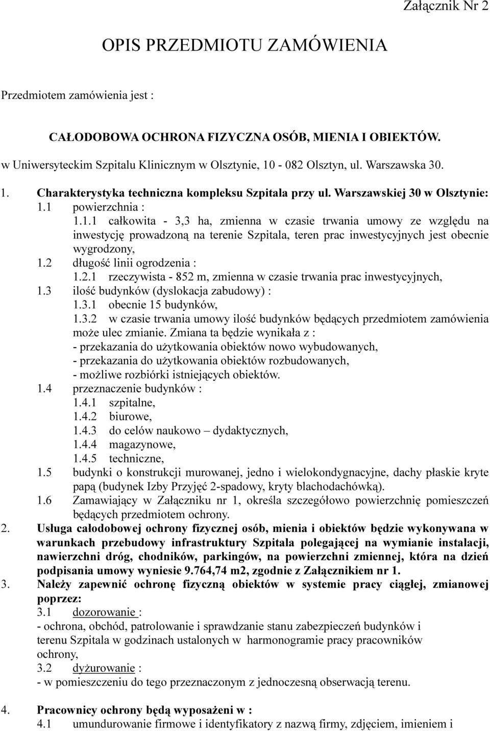 2 długość linii ogrodzenia : 1.2.1 rzeczywista - 852 m, zmienna w czasie trwania prac inwestycyjnych, 1.3 ilość budynków (dyslokacja zabudowy) : 1.3.1 obecnie 15 budynków, 1.3.2 w czasie trwania umowy ilość budynków będących przedmiotem zamówienia może ulec zmianie.