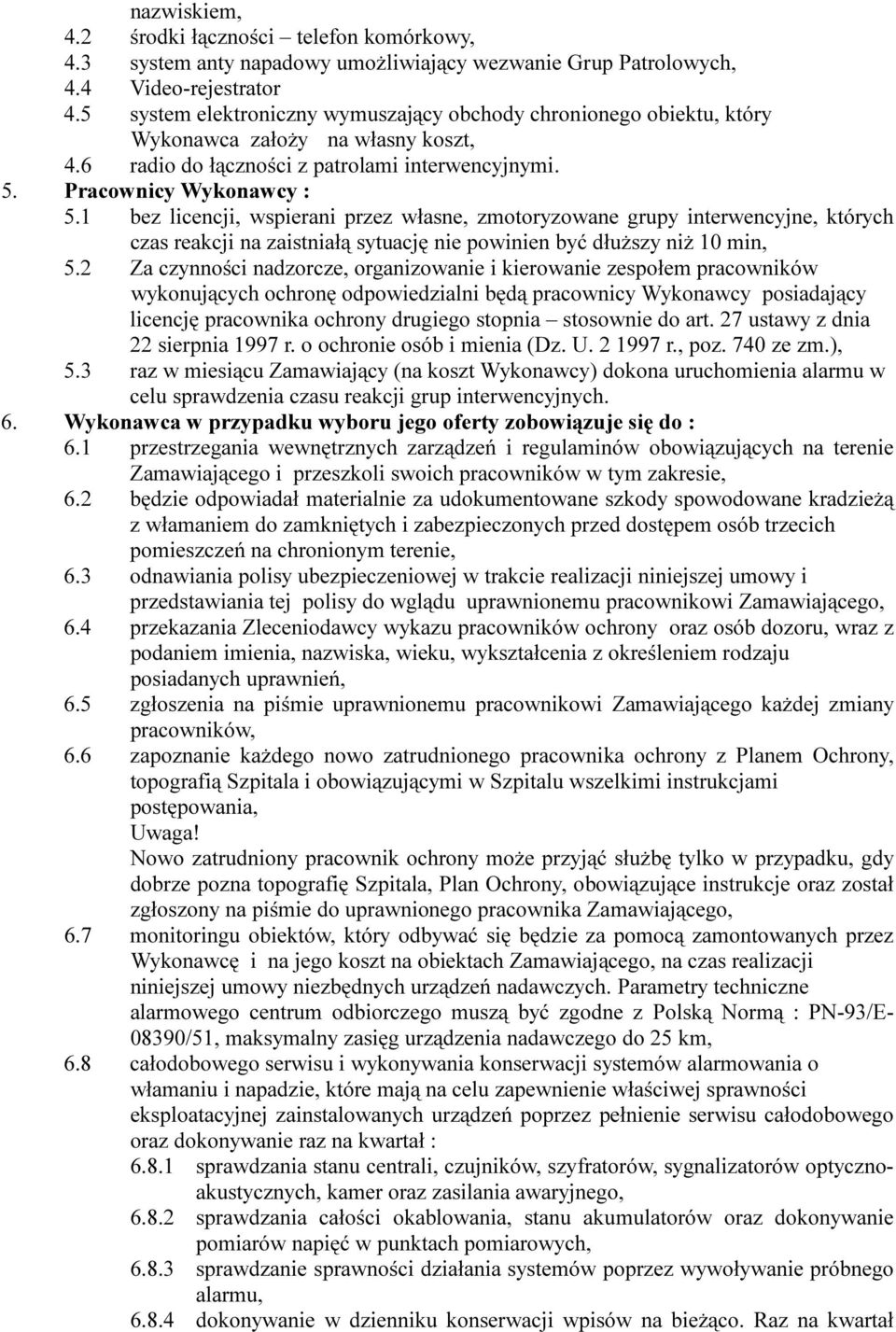 1 bez licencji, wspierani przez własne, zmotoryzowane grupy interwencyjne, których czas reakcji na zaistniałą sytuację nie powinien być dłuższy niż 10 min, 5.