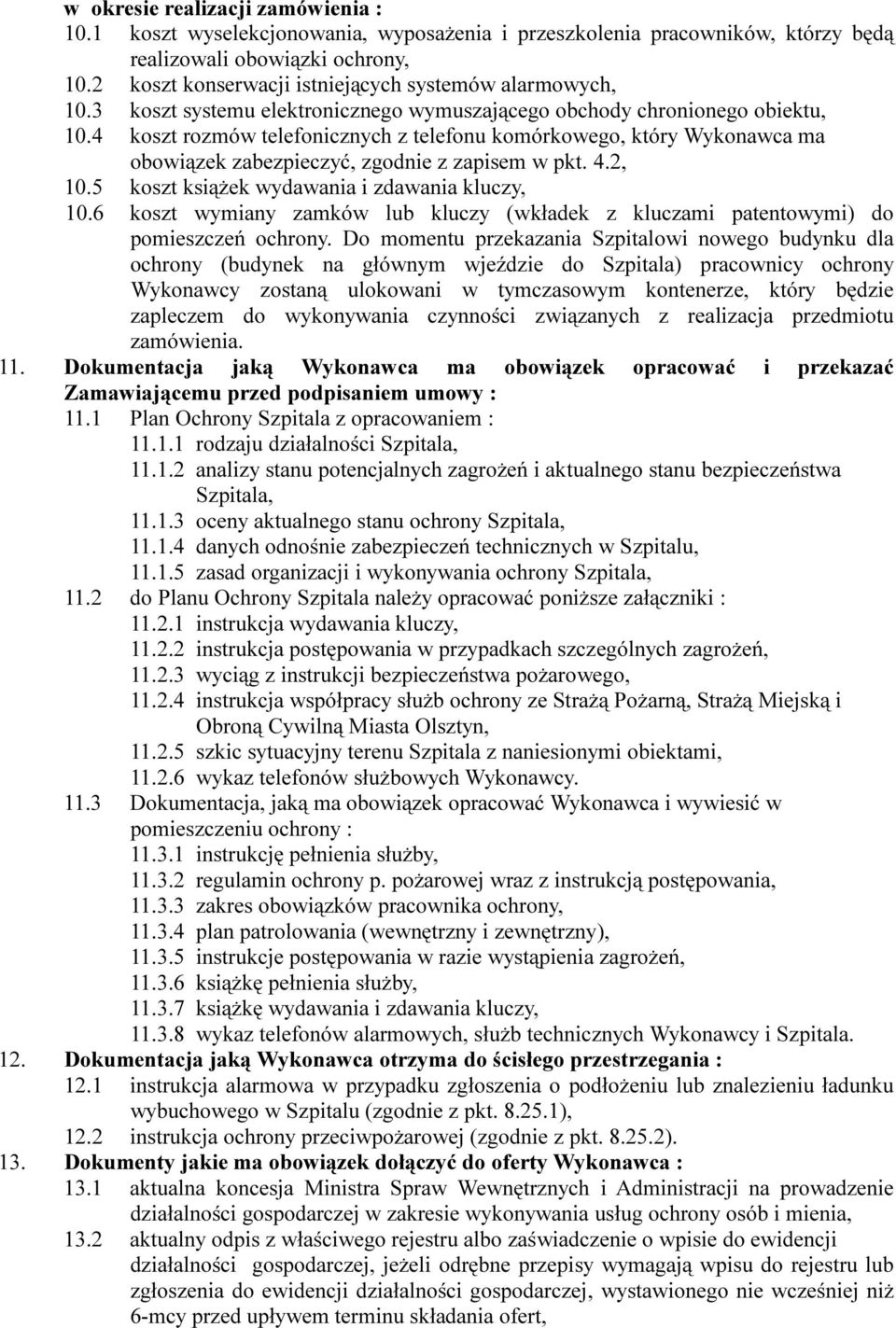 4 koszt rozmów telefonicznych z telefonu komórkowego, który Wykonawca ma obowiązek zabezpieczyć, zgodnie z zapisem w pkt. 4.2, 10.5 koszt książek wydawania i zdawania kluczy, 10.