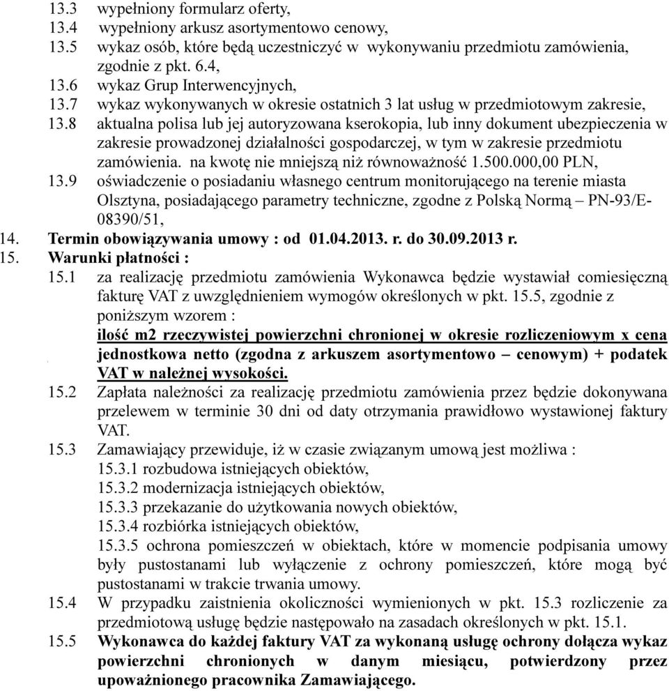 8 aktualna polisa lub jej autoryzowana kserokopia, lub inny dokument ubezpieczenia w zakresie prowadzonej działalności gospodarczej, w tym w zakresie przedmiotu zamówienia.